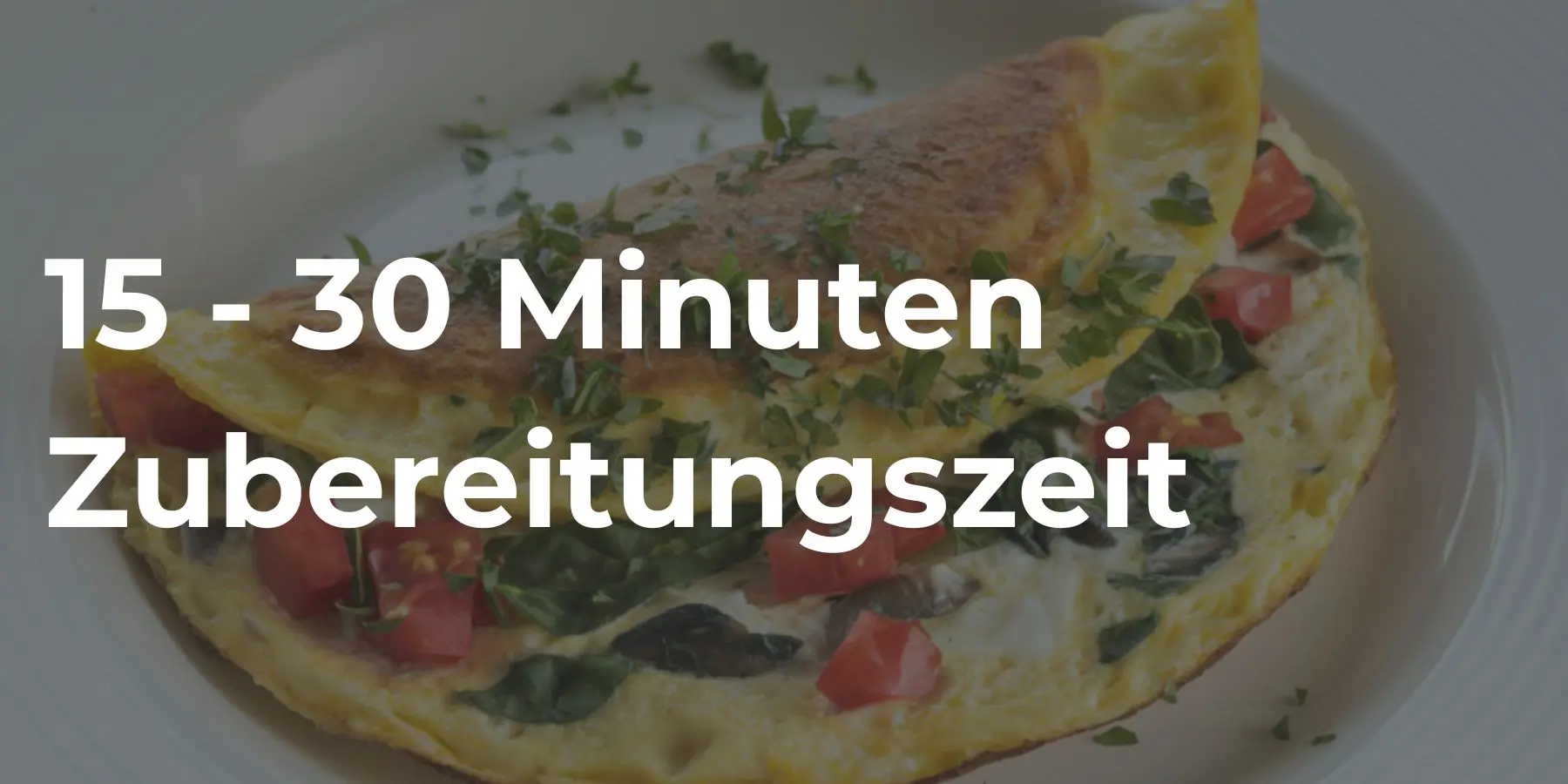 15 - 30 Minuten Zubereitungszeit